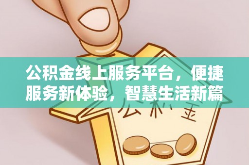 民丰公积金线上服务平台，便捷服务新体验，智慧生活新篇章