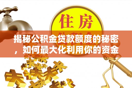 民丰揭秘公积金贷款额度的秘密，如何最大化利用你的资金