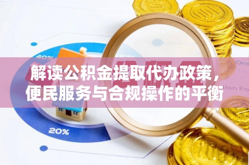 民丰解读公积金提取代办政策，便民服务与合规操作的平衡之道