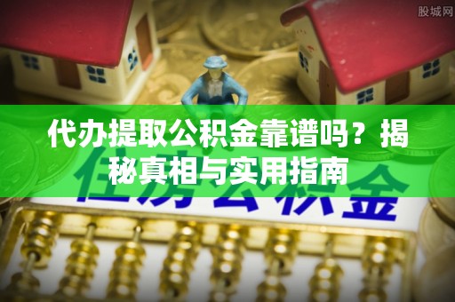 民丰代办提取公积金靠谱吗？揭秘真相与实用指南