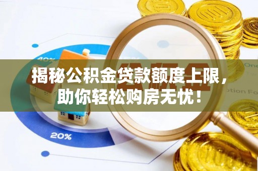 民丰揭秘公积金贷款额度上限，助你轻松购房无忧！