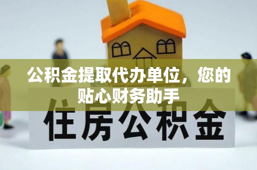 民丰公积金提取代办单位，您的贴心财务助手