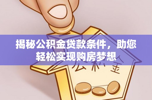 民丰揭秘公积金贷款条件，助您轻松实现购房梦想