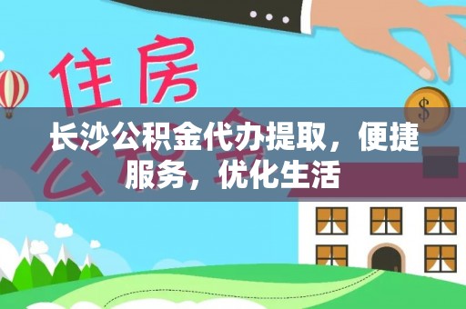 民丰长沙公积金代办提取，便捷服务，优化生活
