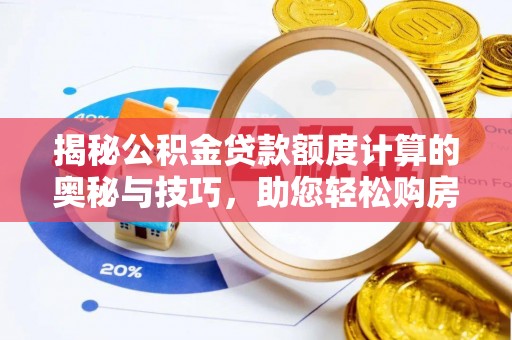 民丰揭秘公积金贷款额度计算的奥秘与技巧，助您轻松购房