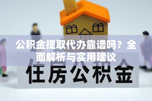 民丰公积金提取代办靠谱吗？全面解析与实用建议