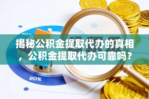 民丰揭秘公积金提取代办的真相，公积金提取代办可靠吗？
