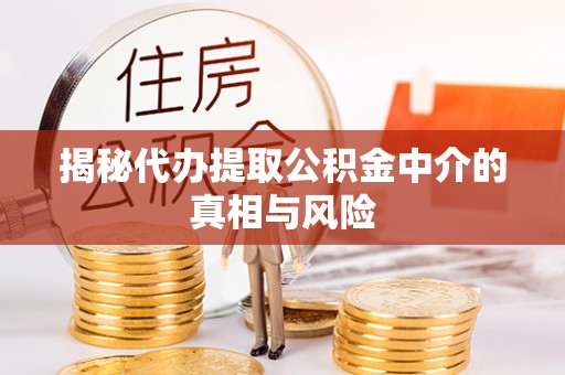 民丰揭秘代办提取公积金中介的真相与风险