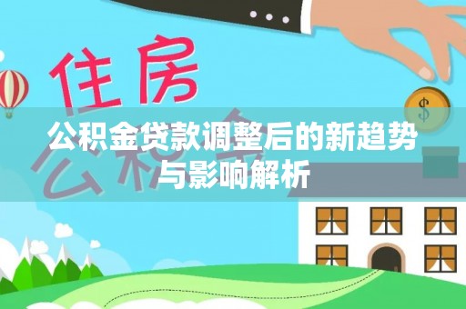 民丰公积金贷款调整后的新趋势与影响解析