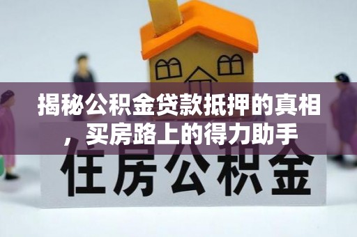 民丰揭秘公积金贷款抵押的真相，买房路上的得力助手