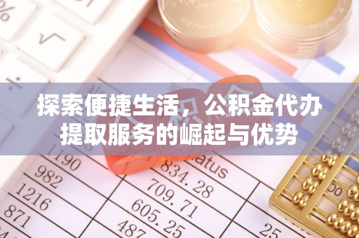 民丰探索便捷生活，公积金代办提取服务的崛起与优势