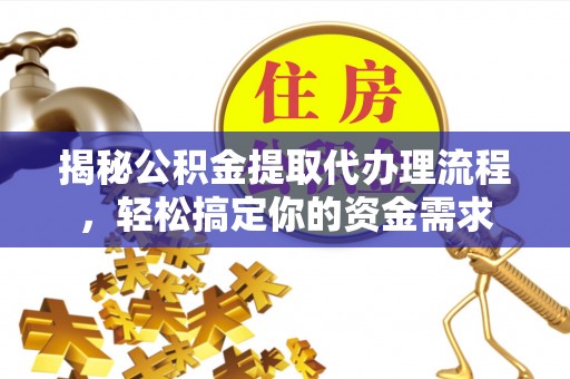 民丰揭秘公积金提取代办理流程，轻松搞定你的资金需求