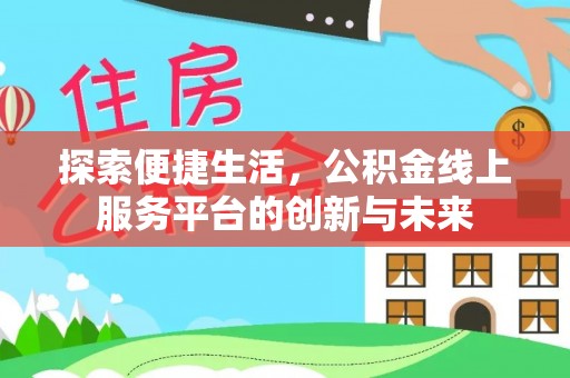民丰探索便捷生活，公积金线上服务平台的创新与未来