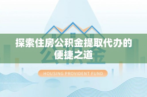 民丰探索住房公积金提取代办的便捷之道