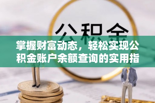 民丰掌握财富动态，轻松实现公积金账户余额查询的实用指南