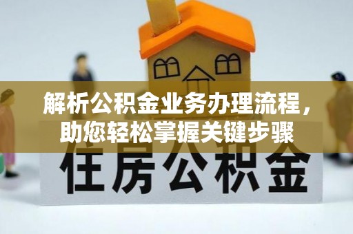 民丰解析公积金业务办理流程，助您轻松掌握关键步骤