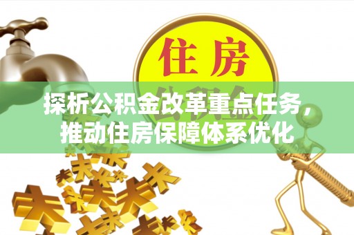 民丰探析公积金改革重点任务，推动住房保障体系优化