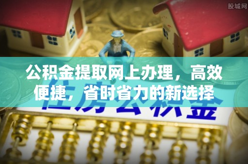 民丰公积金提取网上办理，高效便捷，省时省力的新选择