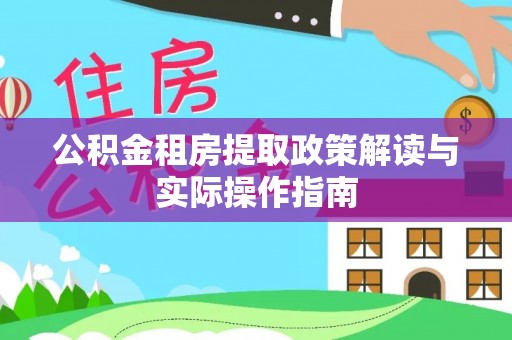民丰公积金租房提取政策解读与实际操作指南