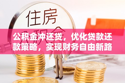 民丰公积金冲还贷，优化贷款还款策略，实现财务自由新路径