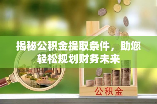 民丰揭秘公积金提取条件，助您轻松规划财务未来