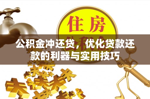 民丰公积金冲还贷，优化贷款还款的利器与实用技巧