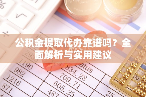 民丰公积金提取代办靠谱吗？全面解析与实用建议