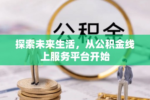 民丰探索未来生活，从公积金线上服务平台开始