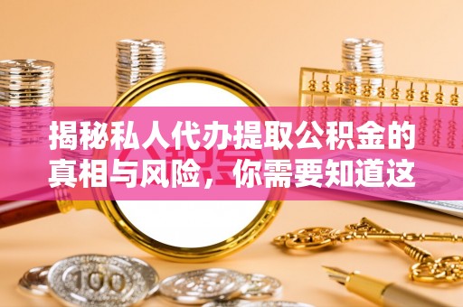 民丰揭秘私人代办提取公积金的真相与风险，你需要知道这些！