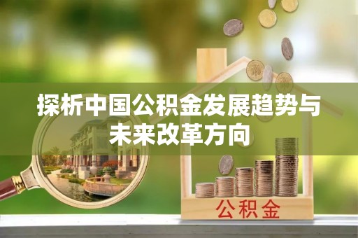 民丰探析中国公积金发展趋势与未来改革方向