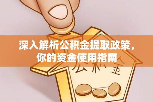 民丰深入解析公积金提取政策，你的资金使用指南