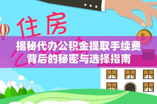 民丰揭秘代办公积金提取手续费背后的秘密与选择指南