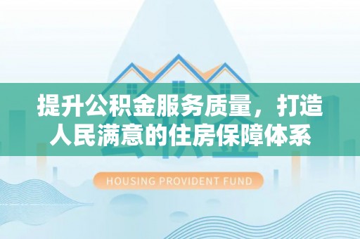 民丰提升公积金服务质量，打造人民满意的住房保障体系