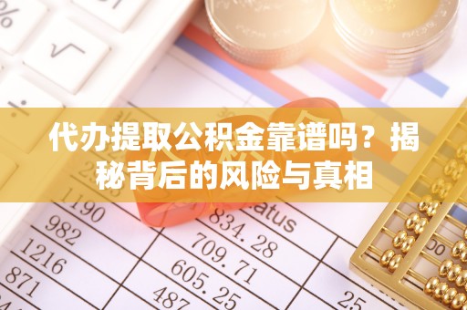 民丰代办提取公积金靠谱吗？揭秘背后的风险与真相