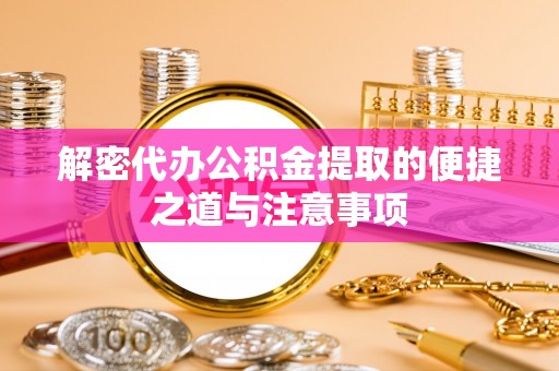 民丰解密代办公积金提取的便捷之道与注意事项