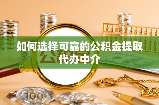 民丰如何选择可靠的公积金提取代办中介
