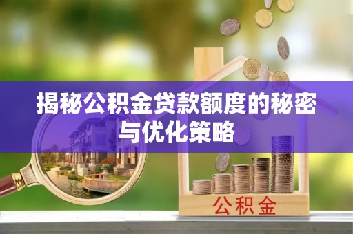 民丰揭秘公积金贷款额度的秘密与优化策略
