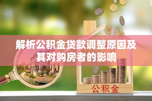 民丰解析公积金贷款调整原因及其对购房者的影响