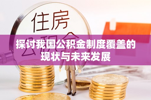 民丰探讨我国公积金制度覆盖的现状与未来发展