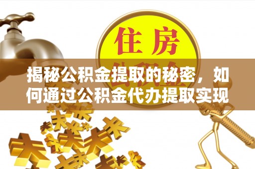 民丰揭秘公积金提取的秘密，如何通过公积金代办提取实现财务自由