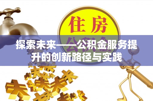 民丰探索未来——公积金服务提升的创新路径与实践