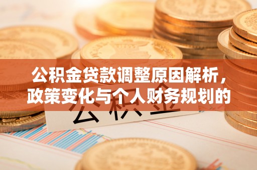 民丰公积金贷款调整原因解析，政策变化与个人财务规划的影响