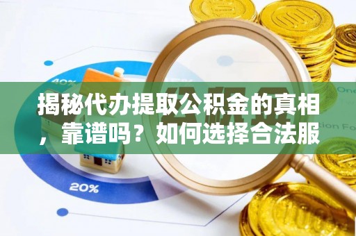 民丰揭秘代办提取公积金的真相，靠谱吗？如何选择合法服务？
