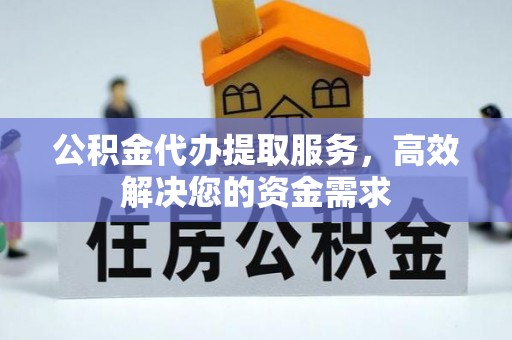 民丰公积金代办提取服务，高效解决您的资金需求