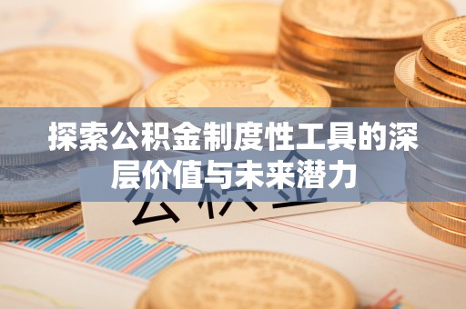 民丰探索公积金制度性工具的深层价值与未来潜力