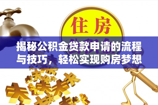 民丰揭秘公积金贷款申请的流程与技巧，轻松实现购房梦想