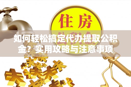 民丰如何轻松搞定代办提取公积金？实用攻略与注意事项