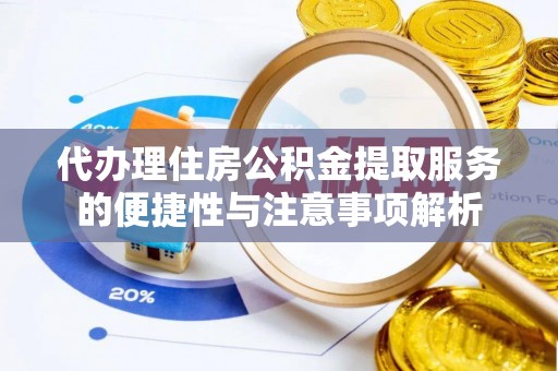 民丰代办理住房公积金提取服务的便捷性与注意事项解析