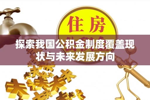 民丰探索我国公积金制度覆盖现状与未来发展方向