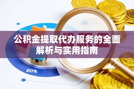 民丰公积金提取代办服务的全面解析与实用指南